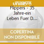 Flippers - 35 Jahre-ein Leben Fuer D (2 Cd) cd