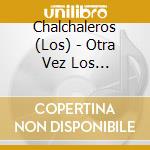 Chalchaleros (Los) - Otra Vez Los Chalchaleros (Los) cd