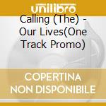 Calling (The) - Our Lives(One Track Promo) cd