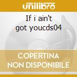 If i ain't got youcds04 cd