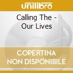 Calling The - Our Lives cd musicale di CALLING