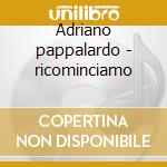 Adriano pappalardo - ricominciamo cd musicale di Adriano Pappalardo