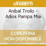 Anibal Troilo - Adios Pampa Mia cd