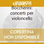 Boccherini: concerti per violoncello cd