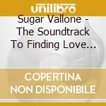 Sugar Vallone - The Soundtrack To Finding Love And Keeping It (2 Cd) cd