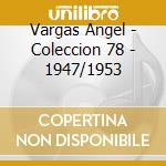 Vargas Angel - Coleccion 78 - 1947/1953