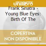 Frank Sinatra - Young Blue Eyes: Birth Of The cd