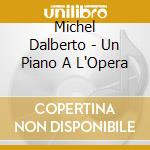 Michel Dalberto - Un Piano A L'Opera cd musicale di Michel Dalberto