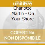 Charlotte Martin - On Your Shore cd