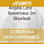Angela Lenz - Reisemaus Im Skiurlaub cd musicale di Angela Lenz