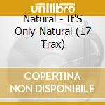 Natural - It'S Only Natural (17 Trax) cd