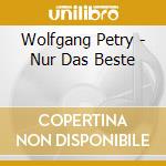 Wolfgang Petry - Nur Das Beste cd musicale di Wolfgang Petry