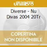 Diverse - Nu Divas 2004 20Tr cd musicale di Diverse