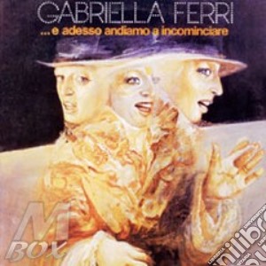 Gabriella Ferri - E Adesso Andiamo A Incominciar cd musicale di Gabriella Ferri