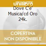 Dove C'e' Musica/cd Oro 24k. cd musicale di Eros Ramazzotti