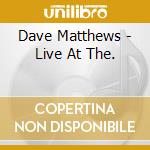 Dave Matthews - Live At The. cd musicale di Matthews dave band