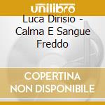 Luca Dirisio - Calma E Sangue Freddo cd musicale di Luca Dirisio