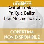 Anibal Troilo - Pa Que Bailen Los Muchachos: 1962 cd
