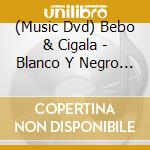 (Music Dvd) Bebo & Cigala - Blanco Y Negro - En Vivo cd musicale di BMG