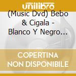 (Music Dvd) Bebo & Cigala - Blanco Y Negro - En Vivo cd