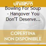 Bowling For Soup - Hangover You Don'T Deserve Bowling For Soup cd