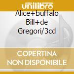 Alice+buffalo Bill+de Gregori/3cd cd musicale di Francesco De Gregori