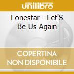 Lonestar - Let'S Be Us Again cd musicale di Lonestar