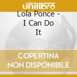 Lola Ponce - I Can Do It cd musicale di Lola Ponce