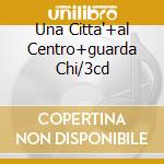 Una Citta'+al Centro+guarda Chi/3cd cd