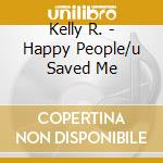 Kelly R. - Happy People/u Saved Me cd musicale di R.KELLY