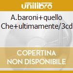 A.baroni+quello Che+ultimamente/3cd cd musicale di Alex Baroni