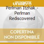 Perlman Itzhak - Perlman Rediscovered cd musicale di Itzhak Perlman