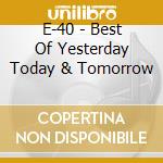 E-40 - Best Of Yesterday Today & Tomorrow cd musicale di E