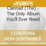 Clannad (The) - The Only Album You'll Ever Need cd