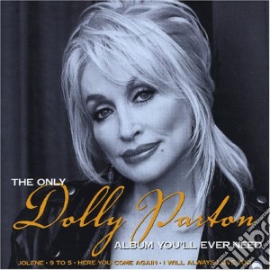 Dolly Parton - The Only Dolly Parton Album You'Ll Ever Need cd musicale di Dolly Parton