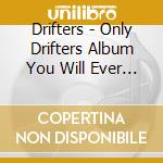 Drifters - Only Drifters Album You Will Ever Need cd