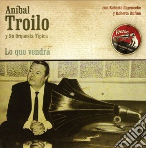 Anibal Troilo - Lo Que Vendra cd musicale di Troilo Anibal