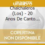 Chalchaleros (Los) - 20 Anos De Canto 1 cd musicale di Chalchaleros Los