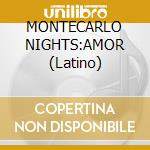 MONTECARLO NIGHTS:AMOR (Latino) cd musicale di ARTISTI VARI