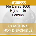 Me Daras 1000 Hijos - Un Camino cd musicale di Me Daras 1000 Hijos