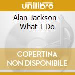 Alan Jackson - What I Do cd