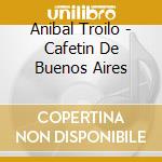 Anibal Troilo - Cafetin De Buenos Aires cd musicale di Anibal Troilo