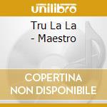 Tru La La - Maestro cd