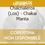 Chalchaleros (Los) - Chakai Manta cd musicale di Chalchaleros Los
