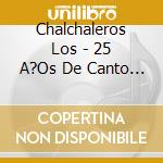 Chalchaleros Los - 25 A?Os De Canto - 1973 cd musicale di Chalchaleros Los