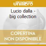 Lucio dalla - big collection cd musicale di Lucio Dalla