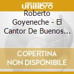 Roberto Goyeneche - El Cantor De Buenos Aires cd musicale di Roberto Goyeneche