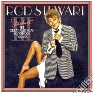 Rod Stewart - Great American Songbook Vol.III cd musicale di Rod Stewart