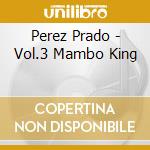 Perez Prado - Vol.3 Mambo King cd musicale di Perez Prado