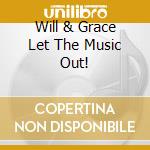 Will & Grace Let The Music Out! cd musicale di ARTISTI VARI